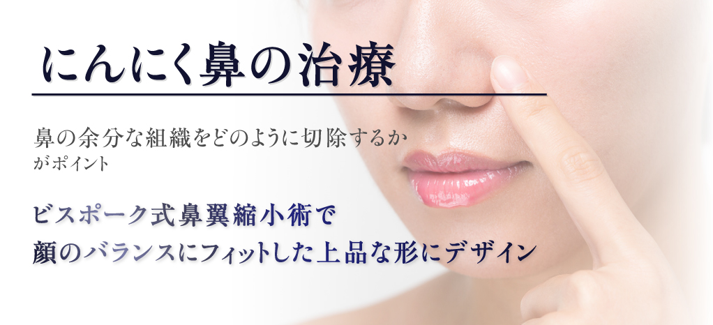 にんにく鼻の治療鼻の余分な組織をどのように切除するかがポイントビスポーク式鼻翼縮小術で顔のバランスにフィットした上品な形にデザイン
